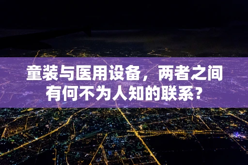 童装与医用设备，两者之间有何不为人知的联系？