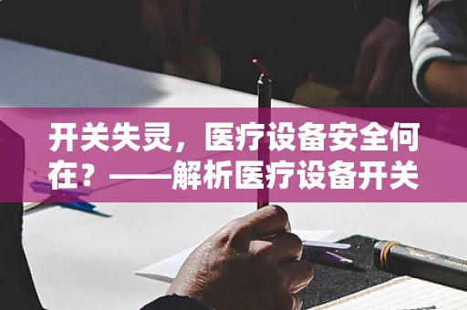 开关失灵，医疗设备安全何在？——解析医疗设备开关故障的应对策略