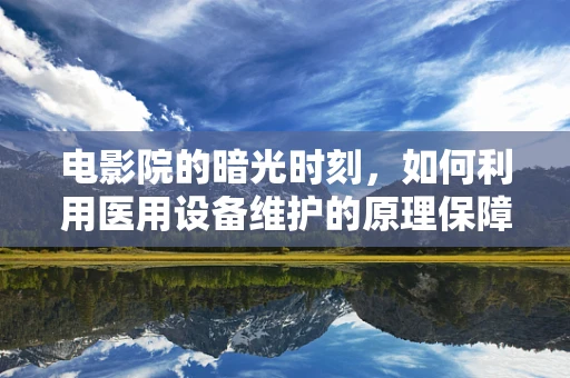 电影院的暗光时刻，如何利用医用设备维护的原理保障观影体验？