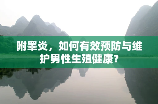 附睾炎，如何有效预防与维护男性生殖健康？