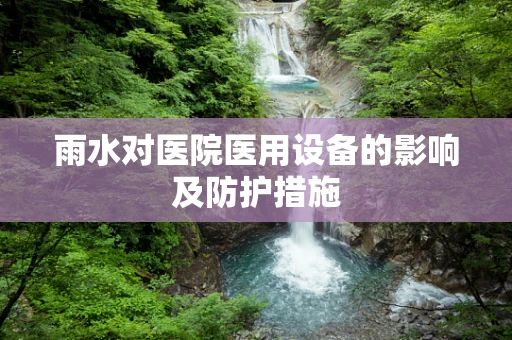 雨水对医院医用设备的影响及防护措施