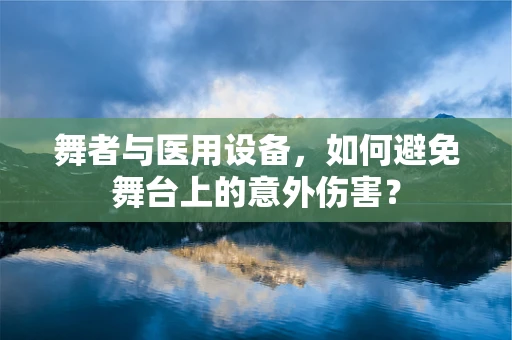 舞者与医用设备，如何避免舞台上的意外伤害？