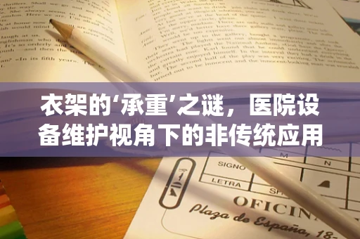 衣架的‘承重’之谜，医院设备维护视角下的非传统应用挑战