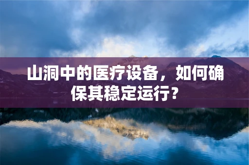 山洞中的医疗设备，如何确保其稳定运行？